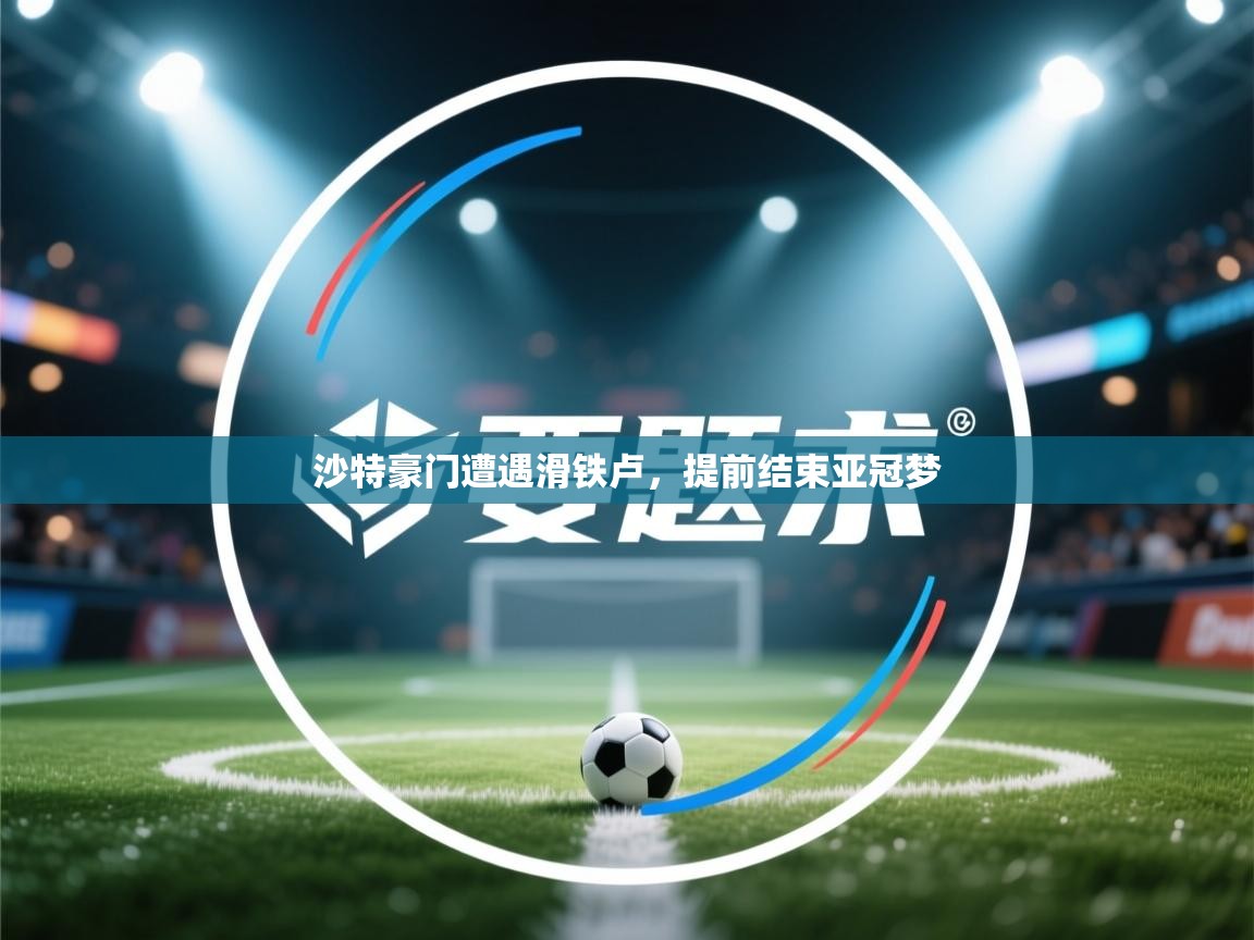 沙特豪门遭遇滑铁卢，提前结束亚冠梦