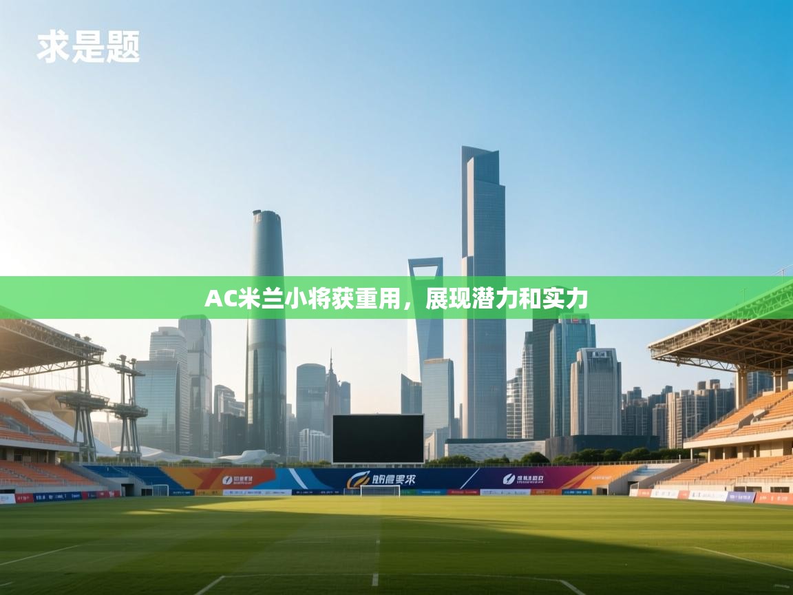 AC米兰小将获重用，展现潜力和实力