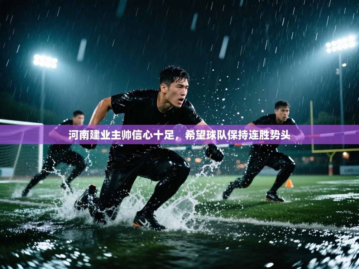 河南建业主帅信心十足,希望球队保持连胜势头 第1张