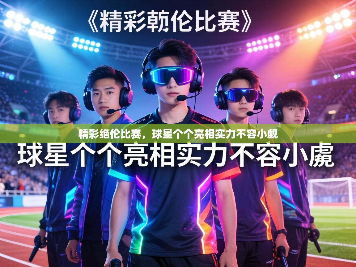 精彩绝伦比赛,球星个个亮相实力不容小觑 第1张